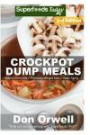 Crockpot Dump Meals: Third Edition - 80+ Dump Meals, Dump Dinners Recipes, Antioxidants & Phytochemicals: Soups Stews and Chilis, Gluten Free Cooking, ... Cookbook-Slow Cooker Meals) (Volume 100)