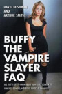 Buffy the Vampire Slayer FAQ: All That's Left to Know about Sunnydale's Slayer of Vampires, Demons, and Other Forces of Darkness