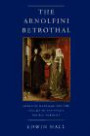 The Arnolfini Betrothal: Medieval Marriage and the Enigma of Van Eyck's Double Portrait (California Studies in the History of Art Discovery Series)