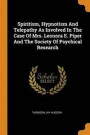 Spiritism, Hypnotism and Telepathy as Involved in the Case of Mrs. Leonora E. Piper and the Society of Psychical Research