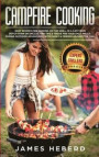 Campfire Cooking: Easy Recipes for Cooking on the Grill, in a Cast Iron Dutch Oven or Skillet, and Tips & Tricks for Your Daily Meals Du