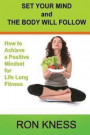 Set Your Mind and the Body Will Follow: How to Achieve a Postive Mindset for Life Long Fitness