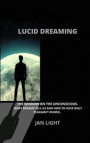 Lucid Dreaming: The Window on the Unconscious. What Dreams Tell Us and How to Have Only Pleasant Visions