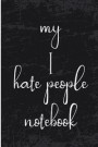 My I Hate People Notebook: Blank Lined Journal - I Hate People Journal for Introverts, Funny Gifts for Millenials