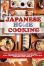 Japanese Home Cooking: Learn how to prepare traditional Japanese dishes with many easy recipes for beginners. Start cooking now and change yo