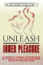 Unleash Your Inner Pleasure: 21 Secrets of Being Comfortable About Your Sexuality, Having Better Relationships and Enjoying Sex More
