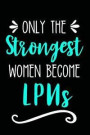 Only the Strongest Women Become LPNs: Lined Journal Notebook for Licensed Practical Nurses, Nursing Assistants