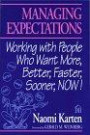 Managing Expectations: Working with People Who Want More, Better, Faster, Sooner, Now!