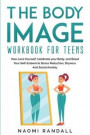 The Body Image Workbook for Teens: How Love Yourself, Celebrate your Body, and Boost Your Self-Esteem to Stress Reduction, Shyness and Social Anxiety