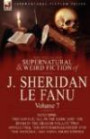 The Collected Supernatural and Weird Fiction of J. Sheridan le Fanu: Volume 7-Including Two Novels, 'All in the Dark' and 'The Room in the Dragon Volant, ' ... and Three Short Stories of the Ghostly an