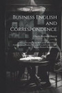 Business English and Correspondence; a Practical Treatise on the Methods by Which Expert Correspondents Produce Clear and Forceful Letters to Meet Modern Business Requirements