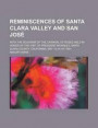 Reminiscences of Santa Clara Valley and San Jose; With the Souvenir of the Carnival of Roses Held in Honor of the Visit of President McKinley, Santa Clara County, California, May 13-14-15--1901