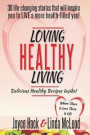 Loving Healthy Living: 30 Life-Changing Stories That Will Inspire You to Live a More Health-Filled You!