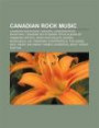 Canadian Rock Music: Canadian Rock Music Groups, Canadian Rock Musicians, Canadian Rock Songs, Rock Albums by Canadian Artists