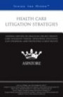 Health Care Litigation Strategies: Leading Lawyers on Analyzing Recent Health Care Litigation Trends, Developing Successful Case Strategies, and Protecting Client Rights (Inside the Minds)