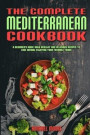 The Complete Mediterranean Cookbook: A Complete Mediterranean Cookbook With Quick & Easy Mouth-watering Recipes That Anyone Can Cook at Home