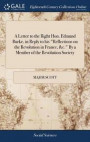 A Letter to the Right Hon. Edmund Burke, in Reply to His Reflections on the Revolution in France, &;c. by a Member of the Revolution Society