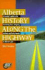 Alberta History Along the Highway: A Traveler's Guide to the Fascinating Facts, Intriguing Incidents & Lively Legends in Alberta's Remarkable Past