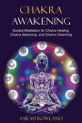 Chakra Awakening: Guided Meditation to Heal Your Body and Increase Energy with Chakra Balancing, Chakra Healing, Reiki Healing, and Guid