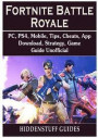 Fortnite Battle Royale, Pc, Ps4, Mobile, Tips, Cheats, App, Download, Strategy, Game Guide Unofficial