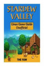 Stardew Valley Linux Game Guide Unofficial: Get Tons of Resources and Build the Ultimate Farm!