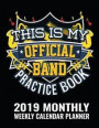 This Is My Official Band Practice Book 2019 Monthly Weekly Calendar Planner: Simple and Practical Schedule Organizer for Music Lovers