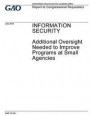 Information security: additional oversight needed to improve programs at small agencies: report to congressional requesters /