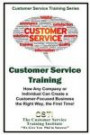 Customer Service Training: How Any Company or Individual Can Create a Customer-Focused Business the Right Way, the First Time! (Customer Service Training Series) (Volume 20)