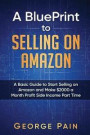 A Blueprint to Selling on Amazon: A Basic Guide to Start Selling on Amazon and Make $2000 a Month Profit Side Income Part Time