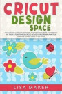 Cricut Design Space: The Ultimate Guide for Beginners and Advanced Users in Mastering the Tools & Functions of Cricut, Includes Explore Air
