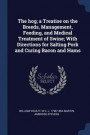 The hog; a Treatise on the Breeds, Management, Feeding, and Medical Treatment of Swine; With Directions for Salting Pork and Curing Bacon and Hams