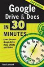 Google Drive & Docs in 30 Minutes (2nd Edition): The unofficial guide to the new Google Drive, Docs, Sheets & Slides