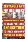 Zentangle Art For Beginners: Learn In One Hour To Draw 10 Basic Patterns And Use Them To Create Your Own Zentangle Shapes (How to zentangles, how to ... Sketching, Pencil drawings) (Volume 3)