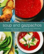 Soup and Gazpachos: A Soup and Gazpacho Cookbook with Delicious Gazpacho and Soup Recipes