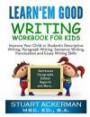 Learn'Em Good - Writing Workbook for Kids:: Improve Your Child or Student's Descriptive Writing, Paragraph Writing, Sentence Writing, Punctuation and Essay Writing Skills