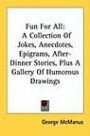 Fun For All: A Collection Of Jokes, Anecdotes, Epigrams, After-Dinner Stories, Plus A Gallery Of Humorous Drawings