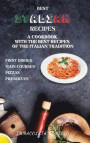 Best Italian Recipes: A Cookbook With The Best Recipes Of The Italian Tradition . First Dishes, Main Courses, Pizzas, Preserves