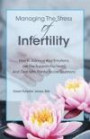 Managing The Stress Of Infertility: How To Balance Your Emotions, Get The Support You Need, And Deal With Painful Social Situations When You're Trying To Become Pregnant