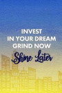 Invest in Your Dream Grind Now Shine Later: Blank Lined Notebook Journal Diary Composition Notepad 120 Pages 6x9 Paperback ( Business ) Night
