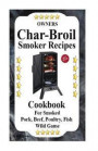 Owners Char Broil Smoker Recipes: Cookbook For Smoking Pork, Beef, Poultry, Fish, & Wild Game