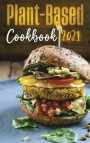 Plant-Based Diet Cookbook 2021: Delicious & Easy to make Plant-Based Recipes to Kick-start your Health Goals