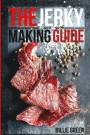 The Jerky Making Guide: Learn How To Make Delicious Homemade Jerky With This Ultimate Guide, Types Of Meat To Use, Ways To Make Your Jerky, A