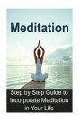 Meditation: Step by Step Guide to Incorporate Meditation in Your Life: Meditation, Meditation Book, Meditation Guide, Meditation T