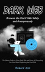 Dark Web: Browse the Dark Web Safely and Anonymously (The Master Guide to Using Dark Web and Know All Everything You Need About