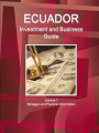 Ecuador Investment and Business Guide Volume 1 Strategic and Practical Information