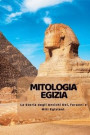 Mitologia Egizia: La Storia degli Antichi Dei, faraoni e Miti Egiziani
