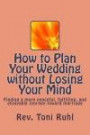 How to Plan Your Wedding Without Losing Your Mind: Finding a More Peaceful, Fulfilling, and Enjoyable Journey Toward Marriage
