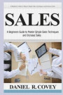 Sales: A Beginners Guide to Master Simple Sales Techniques and Increase Sales (Sales, Best Tips, Sales Tools, Sales Strategy