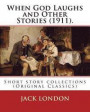 When God Laughs and Other Stories (1911). By: Jack London: Short story collections (Original Classics)