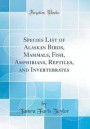 Species List of Alaskan Birds, Mammals, Fish, Amphibians, Reptiles, and Invertebrates (Classic Reprint)